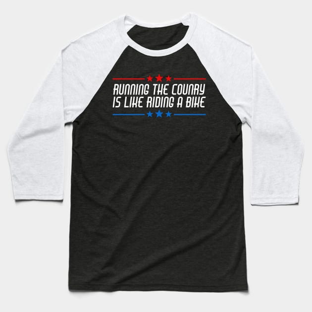 Running The Country Is Like Riding A Bike Baseball T-Shirt by Aratack Kinder